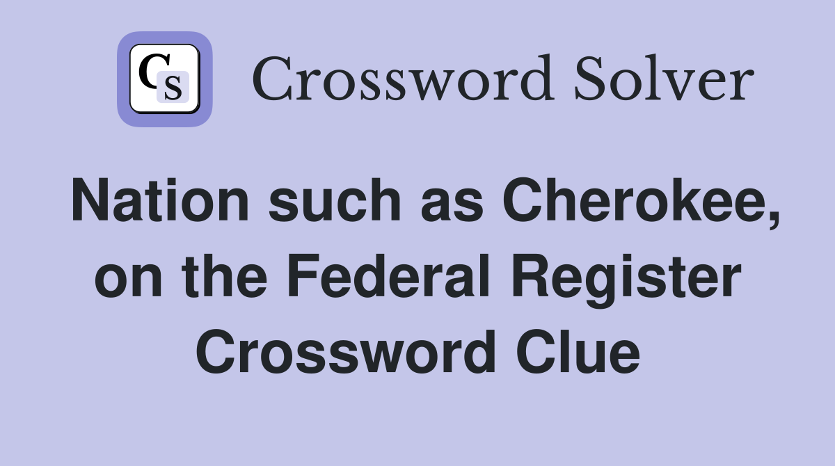 Nation such as Cherokee, on the Federal Register Crossword Clue